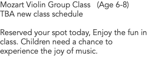 Mozart Violin Group Class (Age 6-8) TBA new class schedule Reserved your spot today, Enjoy the fun in class. Children need a chance to experience the joy of music.