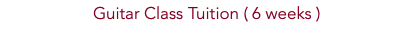Guitar Class Tuition ( 6 weeks )