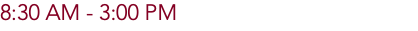 8:30 AM - 3:00 PM