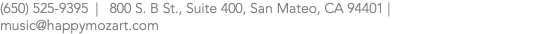 (650) 525-9395 | 800 S. B St., Suite 400, San Mateo, CA 94401 | music@happymozart.com
